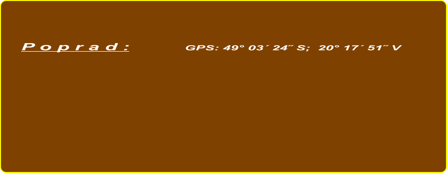 P o p r a d :          GPS: 49° 03´ 24˝ S;  20° 17´ 51˝ V
